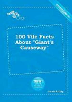 100 Vile Facts about Giant's Causeway de Jacob Arling