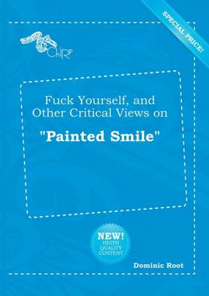 Fuck Yourself, and Other Critical Views on Painted Smile de Dominic Root