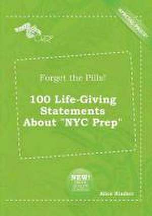 Forget the Pills! 100 Life-Giving Statements about NYC Prep de Alice Kimber