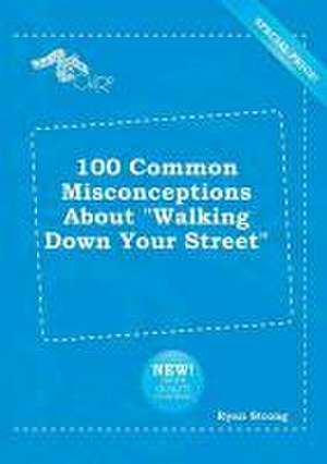 100 Common Misconceptions about Walking Down Your Street de Ryan Strong