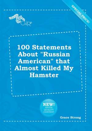 100 Statements about Russian American That Almost Killed My Hamster de Grace Strong