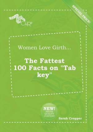 Women Love Girth... the Fattest 100 Facts on Tab Key de Sarah Cropper