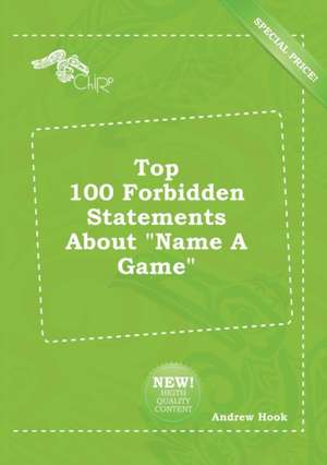 Top 100 Forbidden Statements about Name a Game de Andrew Hook