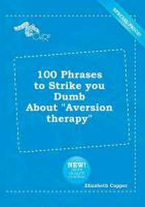 100 Phrases to Strike You Dumb about Aversion Therapy de Elizabeth Capper