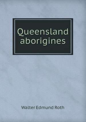 Queensland aborigines de Walter Edmund Roth