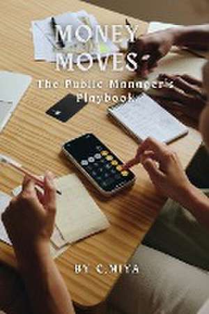 Money Moves The Public Manager's Playbook de Elio E