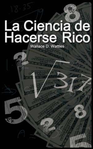 La Ciencia de Hacerse Rico de Wallace D. Wattles