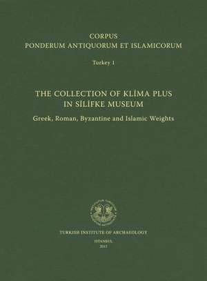 Corpus Ponderum Antiquorum Et Islamicorum Turkey 1: The Collection of Klima Plus in Silifke Museum. Greek, Roman, Byzantine and Islamic Weights de Ali M. Merzeci