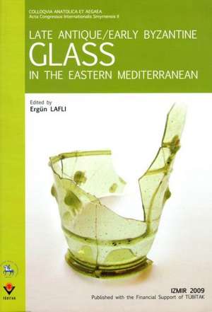 Late Antique/Early Byzantine Glass in the Eastern Mediterranean de Ergun Lafli