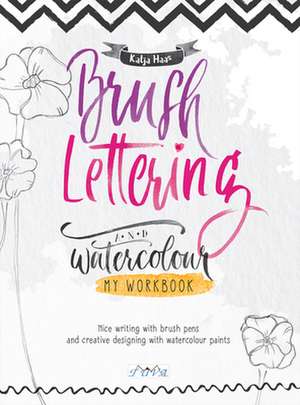 Brush Lettering and Watercolour: My Workbook de K Haas