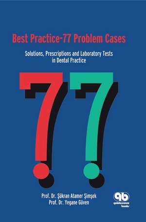 Best Practice - 77 Problem Cases: Solutions, Prescriptions and Laboratory Tests in Dental Practice de Sükran Atamer-Simsek