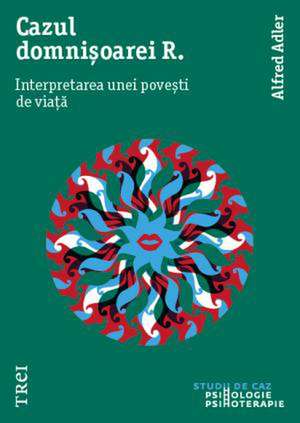 Cazul domnișoarei R.: Interpretarea unei povești de viață de Alfred Adler