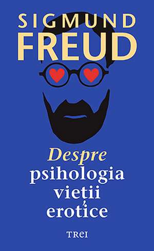 Despre psihologia vieții erotice de Sigmond Freud