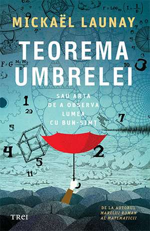 Teorema umbrelei. Sau arta de a observa lumea cu bun-simț de Mickaël Launay