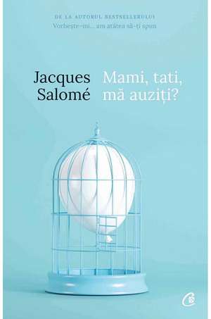 Mami, tati, mă auziţi? Pentru o mai bună înţelegere a copilului de Jacques Salomé