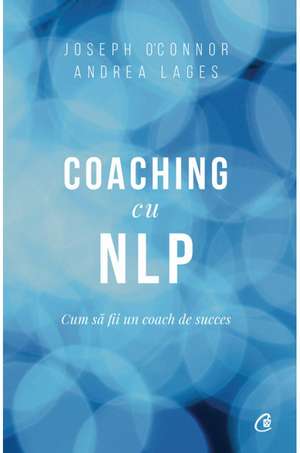 Coaching cu NLP: Cum să fii un coach de succes de Joseph O'Connor