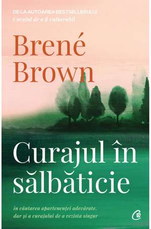 Curajul în sălbăticie. Ediția a II - a de Brené Brown