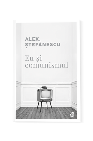 Eu și comunismul de Alex Ştefănescu