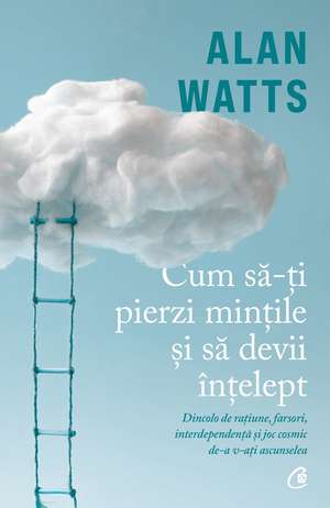 Cum să-ți pierzi mințile și să devii înțelept de Alan Watts