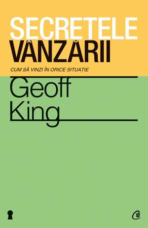 Secretele vânzării: Cum să vinzi în orice situaţie de Geoff King