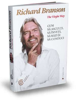 The Virgin Way: Cum să asculți, să înveți, să râzi și să conduci de Richard Branson