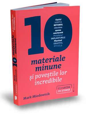 Zece materiale minune: Și poveștile lor incredibile de Mark Miodownik