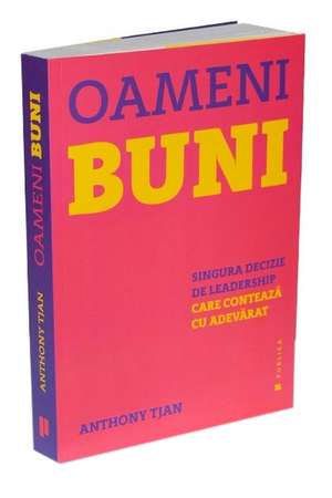 Oameni Buni: Singura decizie de leadership care contează cu adevărat de Anthony Tjan