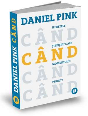 Când: Secretele științifice ale momentului perfect de Daniel Pink