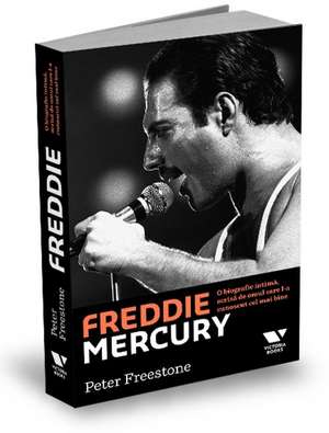 Freddie Mercury: O biografie intimă, scrisă de omul care l-a cunoscut cel mai bine de Peter Freestone