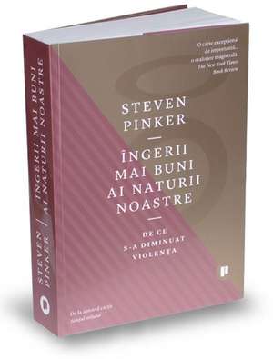 Îngerii mai buni ai naturii noastre: De ce s-a diminuat violența de STEVEN PINKER