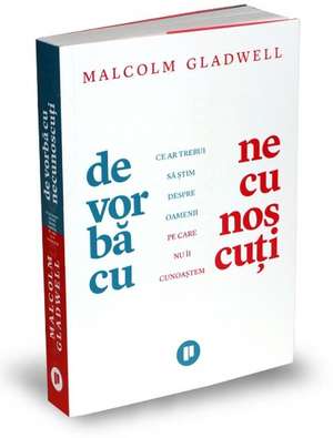 De vorbă cu necunoscuți: Ce ar trebui să știm despre oamenii pe care nu îi cunoaștem de Malcolm Gladwell