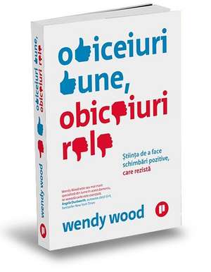 Obiceiuri bune, obiceiuri rele: Știința de a face schimbări pozitive, care rezistă de Wendy Wood