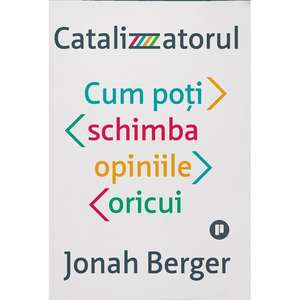 Catalizatorul: Cum poți schimba opiniile oricui de Jonah Berger