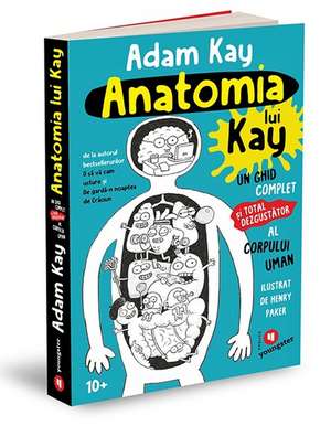 Anatomia lui Kay: Un ghid complet (și total dezgustător) al corpului uman de ADAM KAY