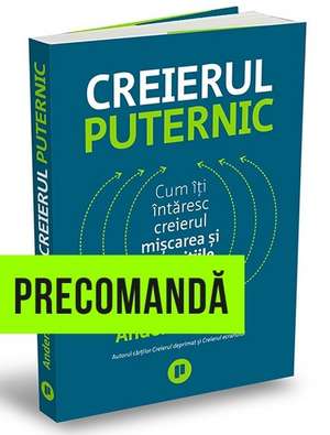 Creierul puternic: Cum îți întăresc creierul mișcarea și exercițiile fizice de ANDERS HANSEN