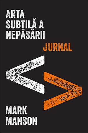 Arta subtilă a nepăsării. Jurnal de Mark Manson