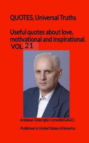 Useful quotes about love, motivational and inspirational. VOL.21: QUOTES, Universal Truths de Ardelean Gheorghe Cornel(bigagc)