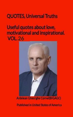 Useful quotes about love, motivational and inspirational. VOL.26: QUOTES, Universal Truths de Ardelean Gheorghe Cornel(bigagc)