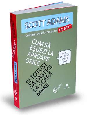 Cum să eșuezi la aproape orice și totuși să câștigi la scară mare de Scott Adams