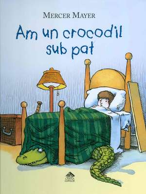 Am un crocodil sub pat de Mercer Mayer