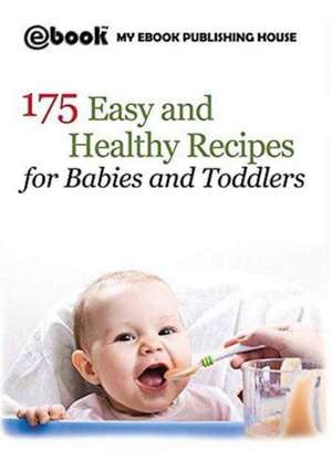 175 Easy and Healthy Recipes for Babies and Toddlers de Publishing House My Ebook