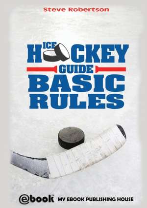 Ice Hockey Guide - Basic Rules de Steve Robertson