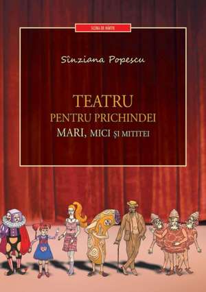 Teatru Pentru Prichindei, Mari, Mici Si Mititei de Sinziana Popescu