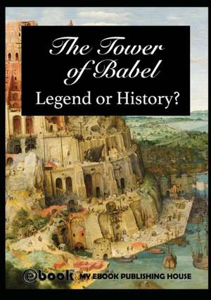 The Tower of Babel - Legend or History? de My Ebook Publishing House