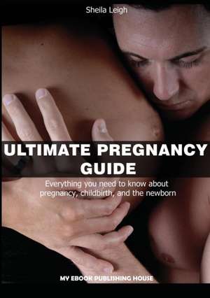 Ultimate Pregnancy Guide de Sheila Leigh