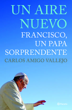 Un Aire Nuevo. Francisco Un Papa Sorprendente: Curiosidades y Casos Increibles del Futbol Mundial de Carlos Amigo Vallejo