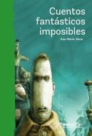 Cuentos Fantásticos Imposibles / Impossible Fantastic Short Stories de Ana María Shua