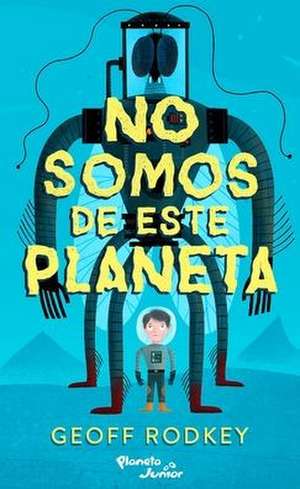 No Somos de Este Planeta de Geoff Rodkey