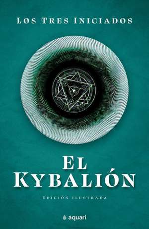 El Kybalion de Los Tres Iniciados Los Tres Iniciados