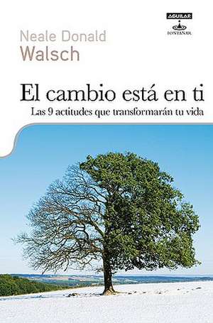 El cambio está en ti: Las 9 actitudes que transformarán tu vida de Neale Donald Walsch